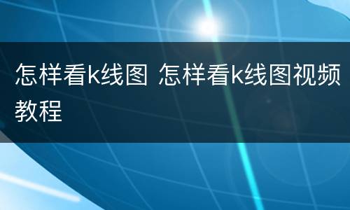 怎样看k线图 怎样看k线图视频教程