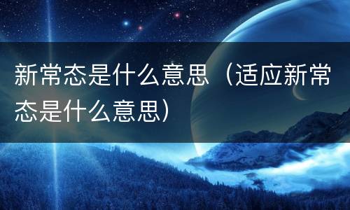 新常态是什么意思（适应新常态是什么意思）