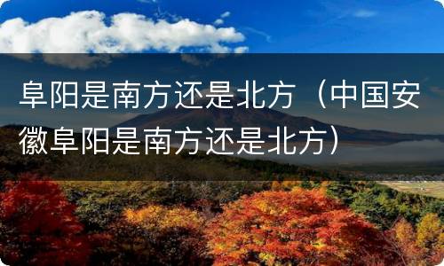 阜阳是南方还是北方（中国安徽阜阳是南方还是北方）
