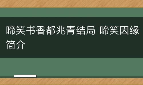 啼笑书香都兆青结局 啼笑因缘简介