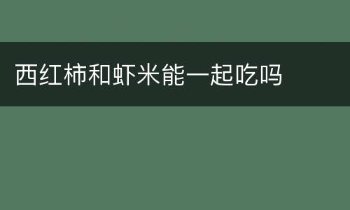 西红柿和虾米能一起吃吗