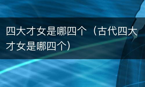 四大才女是哪四个（古代四大才女是哪四个）