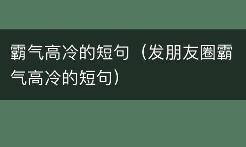 霸气高冷的短句（发朋友圈霸气高冷的短句）