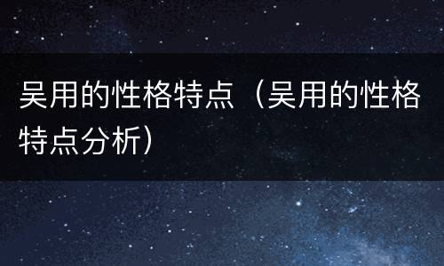 吴用的性格特点（吴用的性格特点分析）