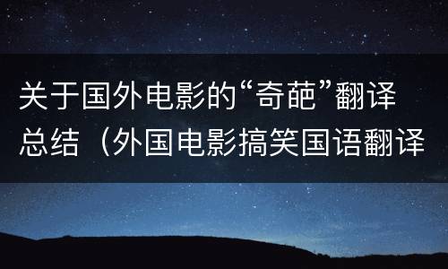 关于国外电影的“奇葩”翻译总结（外国电影搞笑国语翻译）