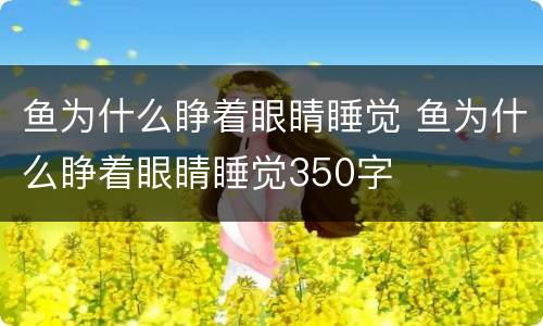 鱼为什么睁着眼睛睡觉 鱼为什么睁着眼睛睡觉350字