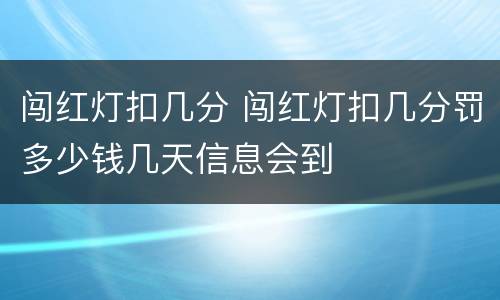 闯红灯扣几分 闯红灯扣几分罚多少钱几天信息会到