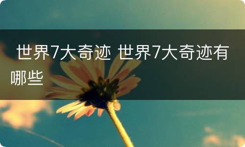  世界7大奇迹 世界7大奇迹有哪些