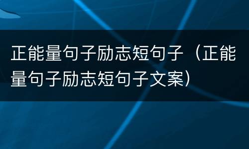 正能量句子励志短句子（正能量句子励志短句子文案）