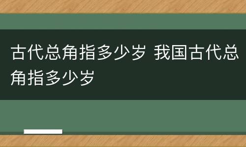 古代总角指多少岁 我国古代总角指多少岁