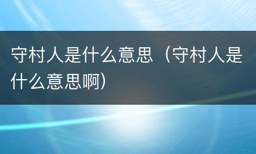 守村人是什么意思（守村人是什么意思啊）