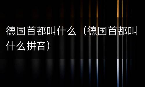 德国首都叫什么（德国首都叫什么拼音）