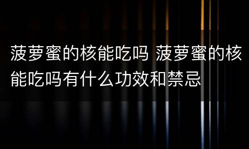 菠萝蜜的核能吃吗 菠萝蜜的核能吃吗有什么功效和禁忌