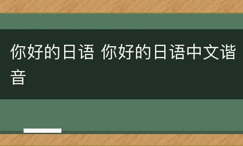 你好的日语 你好的日语中文谐音