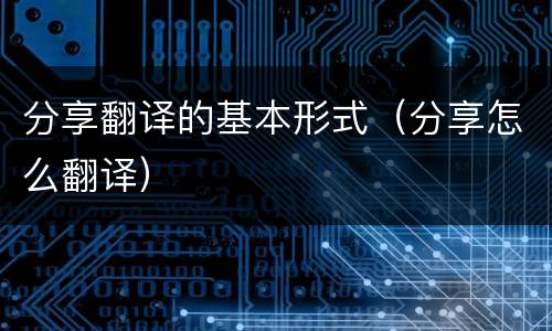 分享翻译的基本形式（分享怎么翻译）