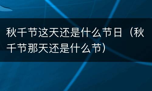 秋千节这天还是什么节日（秋千节那天还是什么节）