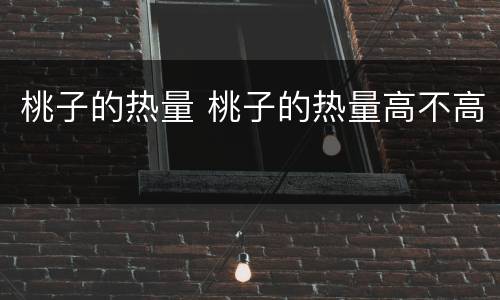 桃子的热量 桃子的热量高不高