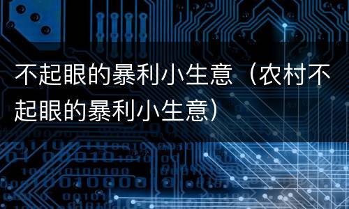 不起眼的暴利小生意（农村不起眼的暴利小生意）