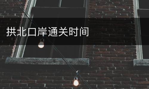 拱北口岸通关时间