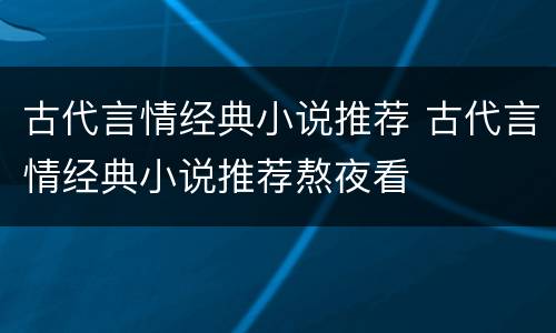 古代言情经典小说推荐 古代言情经典小说推荐熬夜看