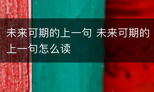 未来可期的上一句 未来可期的上一句怎么读