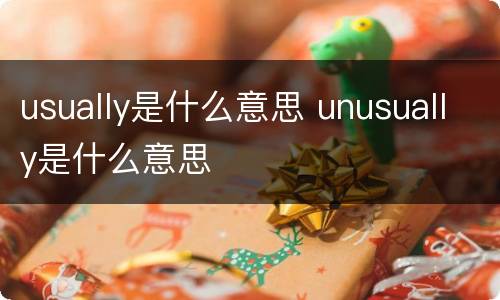 usually是什么意思 unusually是什么意思