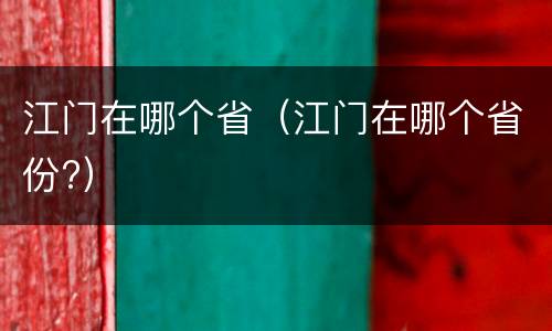 江门在哪个省（江门在哪个省份?）