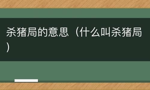 杀猪局的意思（什么叫杀猪局）