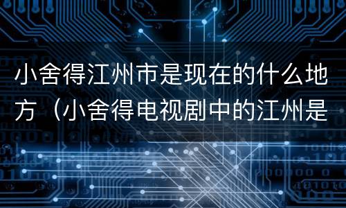 小舍得江州市是现在的什么地方（小舍得电视剧中的江州是指哪个城市）