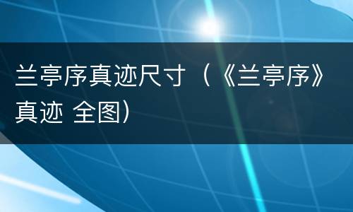 兰亭序真迹尺寸（《兰亭序》真迹 全图）