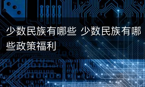 少数民族有哪些 少数民族有哪些政策福利