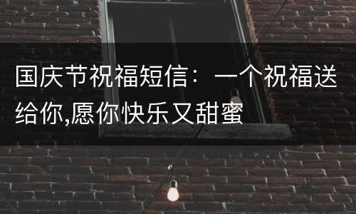 国庆节祝福短信：一个祝福送给你,愿你快乐又甜蜜