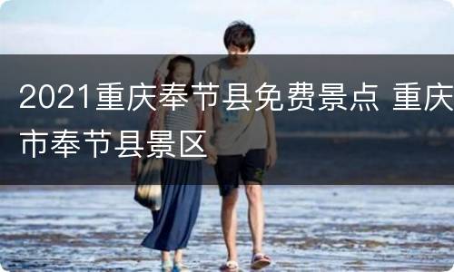 2021重庆奉节县免费景点 重庆市奉节县景区