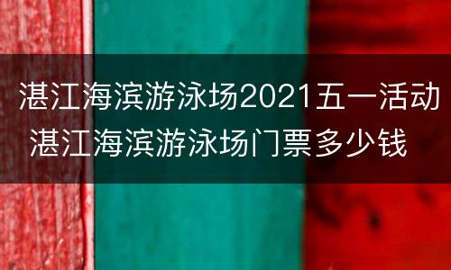湛江海滨游泳场2021五一活动 湛江海滨游泳场门票多少钱