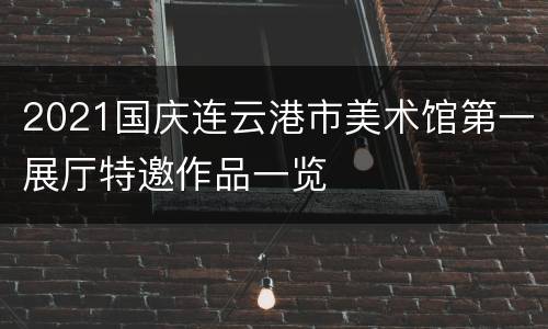 2021国庆连云港市美术馆第一展厅特邀作品一览