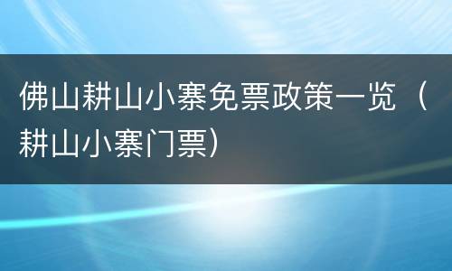 佛山耕山小寨免票政策一览（耕山小寨门票）