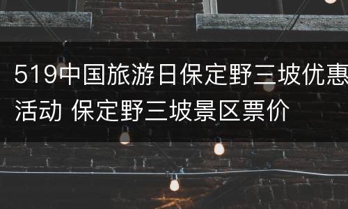 519中国旅游日保定野三坡优惠活动 保定野三坡景区票价