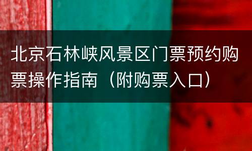 北京石林峡风景区门票预约购票操作指南（附购票入口）