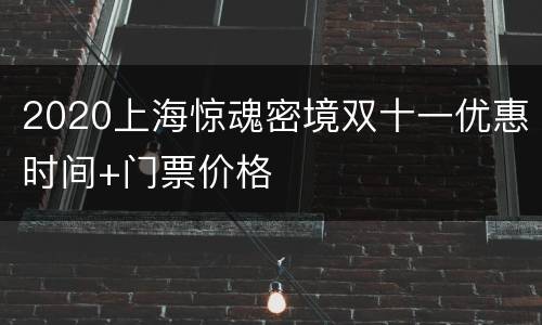 2020上海惊魂密境双十一优惠时间+门票价格