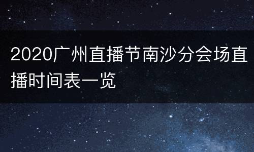 2020广州直播节南沙分会场直播时间表一览