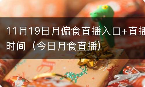 11月19日月偏食直播入口+直播时间（今日月食直播）