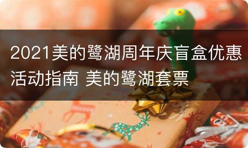 2021美的鹭湖周年庆盲盒优惠活动指南 美的鹭湖套票