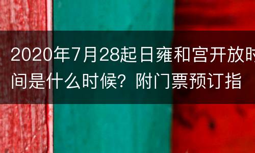2020年7月28起日雍和宫开放时间是什么时候？附门票预订指南