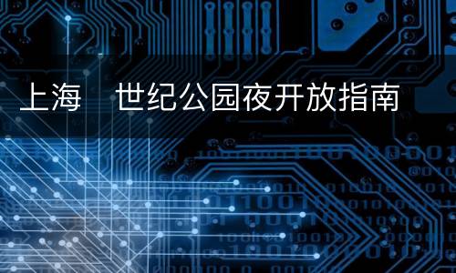 上海​世纪公园夜开放指南