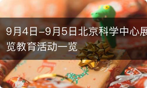 9月4日-9月5日北京科学中心展览教育活动一览