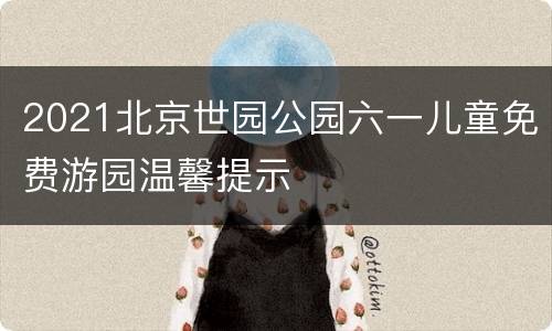2021北京世园公园六一儿童免费游园温馨提示