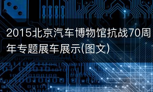 2015北京汽车博物馆抗战70周年专题展车展示(图文)