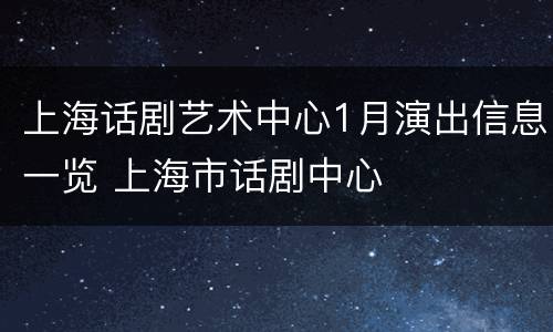 上海话剧艺术中心1月演出信息一览 上海市话剧中心