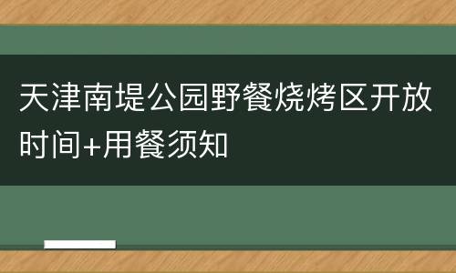 天津南堤公园野餐烧烤区开放时间+用餐须知