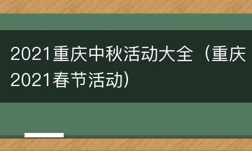2021重庆中秋活动大全（重庆2021春节活动）